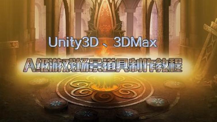 《Unity3D 、3DMax A级游戏场景道具制作教程》课程已完结